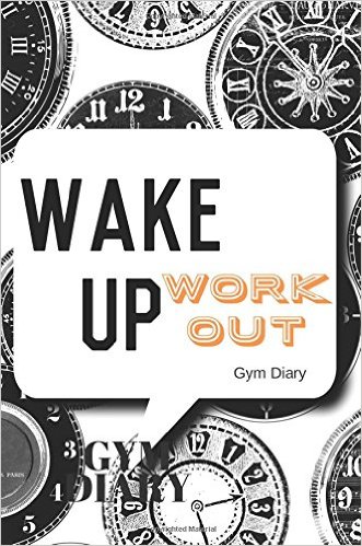 Wake Up Work Out Gym Diary