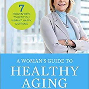A Woman's Guide To Healthy Aging: 7 Proven Ways to Keep You Vibrant, Happy & Strong