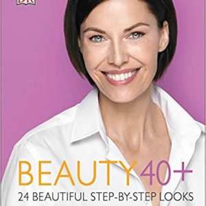 Beauty 40+: 24 Beautiful Step-by-Step Looks