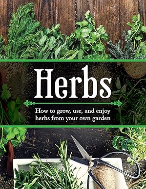 Herbs: How to Grow, Use, and Enjoy Herbs
