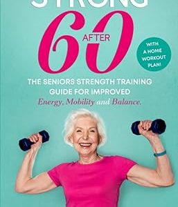 Strong After 60! The Seniors Strength Training Guide for Improved Energy