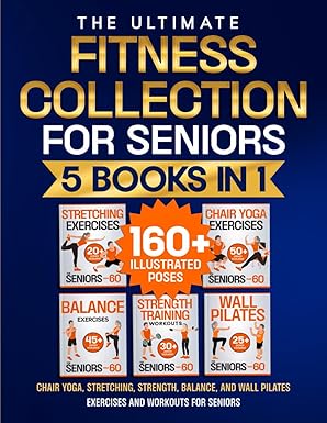 Chair Yoga, Stretching, Strength, Balance, and Wall Pilates Exercises and Workouts for Seniors 5 Books in 1 - The Ultimate Fitness Collection. Energize Your Golden Years Chair Yoga, Stretching, Strength, Balance, and Wall Pilates Exercises and Workouts for Seniors: 5 Books in 1 - The Ultimate Fitness Collection. Energize Your Golden Years