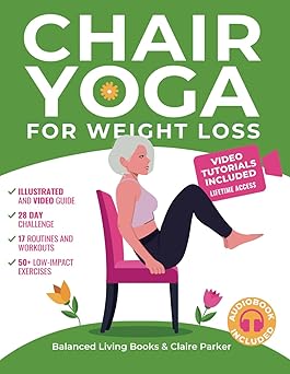 Chair Yoga for Weight Loss A Collection of 50+ Low-Impact Exercises for Seniors and Beginners to Lose Weight While Sitting on a Chair Chair Yoga for Weight Loss: A Collection of 50+ Low-Impact Exercises for Seniors and Beginners to Lose Weight While Sitting on a Chair