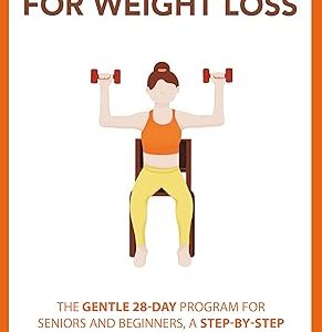 Chair Yoga for Weight Loss: The Gentle 28-Day Program for Seniors and Beginners, a Step-by-Step Guide to Easy Health Transformation in Just Minutes a Day! (Senior Fitness Series Book 3)