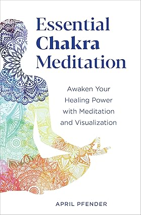 Essential Chakra Meditation Awaken Your Healing Power with Meditation and Visualization Essential Chakra Meditation: Awaken Your Healing Power with Meditation and Visualization