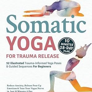 Somatic Yoga for Trauma Recovery: Reduce Anxiety, Release Pent-Up Emotions & Tone Your Vagus Nerve in Just 10 Minutes a Day.
