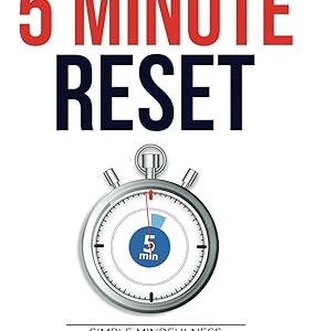 The Five-Minute Reset: Simple Mindfulness Techniques for a Busy Life: Quick Practices to Reduce Stress and Enhance Well-being